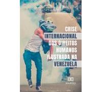 Crise Internacional Dos Direitos Humanos Ilustrada Na Venezuela (ebook