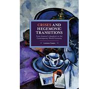 Crises and Hegemonic Transitions: From Gramsci's Quaderni to the Contemporary World Economy (Historical Materialism)