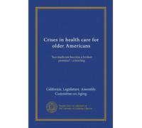 Crises in health care for older Americans: "has medicare become a broken promise? : a briefing