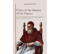 Crises in the History of the Papacy: A study of twenty famous popes whose careers and whose influence were important in the development of the church and in the history of the world