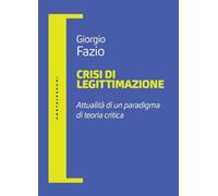 Crisi di legittimazione. Attualità di un paradigma di teoria critica (Filosofia e pensiero critico)