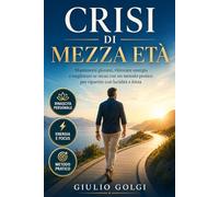 Crisi di mezza età: come superarla, mantenersi giovani e migliorare se stessi, con dieta, fitness, detox e biohacking (Non Mollare Mai)