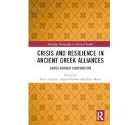 Crisis and Resilience in Ancient Gr lliances: Cross-Border Cooperation (Routledge Monographs in Classical Studies)
