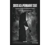 Crisis as a Permanent State: Operating, Deciding, and Enduring Without Stability: 6 (Operating in the Dark: Responsibility Series)