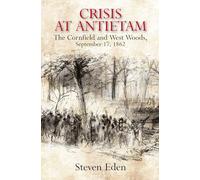 Crisis at Antietam: The Cornfield and West Woods and the Opening Rounds of the Civil War’s Bloodiest Battle, September 17, 1862
