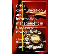 Crisis communication and information management in the face of disasters: A Tool For Disaster Managers