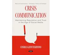 Crisis Communication: Maintaining Reputation and Trust in the Age of Social Media (Media and Communications - Technologies, Policies and Challenges)