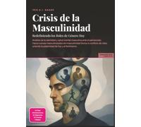 Crisis de la Masculinidad: Redefiniendo los Roles de Género Hoy