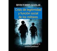 Crisis de legitimidad y función social de los militares: ¿defensa nacional o control político? (Defensa y Seguridad Nacional)