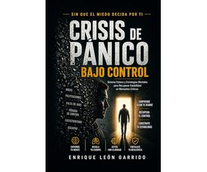 CRISIS DE PANICO BAJO CONTROL: Sistema Estoico y Estrategias Mentales para Recuperar Estabilidad en Momentos Críticos