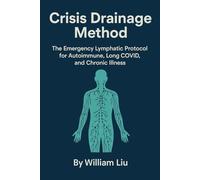 Crisis Drainage Method: The Emergency Lymphatic Protocol for Autoimmune, Long COVID, and Chronic Illness: 2 (The Flow Protocol Series)
