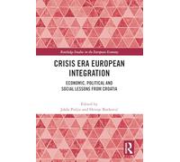 Crisis Era European Integration: Economic, Political and Social Lessons from Croatia (Routledge Studies in the European Economy)