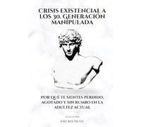 Crisis existencial a los 30. Generación manipulada: Por qué te sientes perdido, agotado y sin rumbo en la adultez actual
