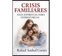 Crisis Familiares: Guía espiritual para enfrentarlas