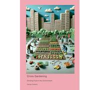 Crisis Gardening: Growing Food in Any Environment
