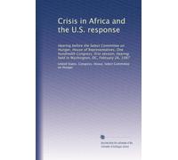 Crisis in Africa and the U.S. response: Hearing before the Select Committee on Hunger, House of Representatives, One hundredth Congress, first ... held in Washington, DC, February 26, 1987
