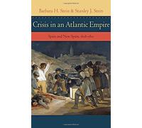 Crisis in an Atlantic Empire: Spain and New Spain, 1808-1810 (The Johns Hopkins University Studies in Historical and Political Science) by Stein, Barbara H., Stein, Stanley J. (2014) Hardcover