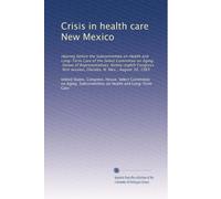 Crisis in health care New Mexico: Hearing before the Subcommittee on Health and Long-Term Care of the Select Committee on Aging, House of ... session, Glorieta, N. Mex., August 30, 1983