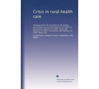 Crisis in rural health care: Hearings before the Committee on the Budget, United States Senate, One Hundred First Congress, first session, February ... Forks, ND; February 16, 1989--Minot, ND