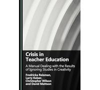 Crisis in Teacher Education: A Manual Dealing with the Results of Ignoring Studies in Creativity