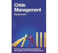 Crisis Management: Insider Views of How Business and Political Giants Won or Lost Big--And How You Can Apply the Lessons