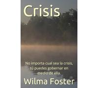 Crisis: No importa cual sea la crisis, tú puedes gobernar en medio de ella.