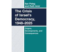 Crisis of Israel's Democracy, 1948-2025, The: Origins, Developments, and Consequences