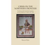 Crisis on the Northern Frontier: The Honourable East India Company and the Kingdom of Nepal, 1837-1846