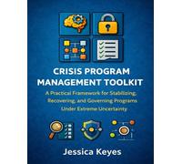 Crisis Program Management Toolkit: A Practical Framework for Stabilizing, Recovering, and Governing Programs Under Extreme Uncertainty (Project Execution & Recovery Toolkits)