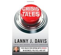 Crisis Tales: Five Rules for Coping with Crises in Business, Politics, and Life by Davis, Lanny J. (3/5/2013)