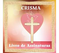 Crisma: Livro de Assinaturas: Uma lembrança especial para uma menina, com espaço para mensagens, bênçãos e recordações