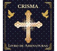 Crisma: Livro de Assinaturas: Uma recordação especial com mensagens, bênçãos e lembranças deste dia tão importante