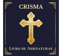 Crisma: Livro de Assinaturas: Uma recordação especial com mensagens, bênçãos e lembranças deste dia tão importante