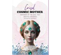 Crisol. Cosmic Mother. Memories of the Soul that creates Universes: Activating Your Cosmic Memory