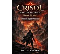 Crisol: Theater of Idols Game Guide: Strategies, Lore, and Comprehensive Insights for Surviving and Thriving in Tormentosa