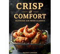 CRISP & COMFORT: Elevated Air Fryer Classics