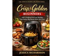 Crisp & Golden: Beginners: 100+ Foolproof Air Fryer Recipes That Deliver Big Flavour With Zero Fuss (The Crisp & Golden Air Fryer Series)