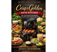 Crisp & Golden: Keto Kitchen: 100+ Low Carb Air Fryer Recipes That Keep the Crunch and Cut the Carbs (The Crisp & Golden Air Fryer Series)