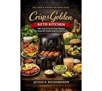 Crisp & Golden: Keto Kitchen: 100+ Low Carb Air Fryer Recipes That Keep the Crunch and Cut the Carbs (The Crisp & Golden Air Fryer Series)