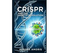 CRISPR and the Genetic Revolution (The Transformation of Human Biology)