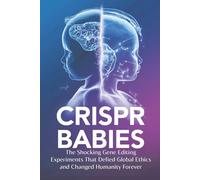 CRISPR Babies: The Shocking Gene Editing Experiments That Defied Global Ethics and Changed Humanity Forever