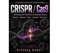 CRISPR / Cas9 - Unlocking the Potential of Genome Editing: Mechanisms · Engineering · Delivery · Therapeutics · Bench Protocols (CRISPR/CAS: THE 100 SERIES)