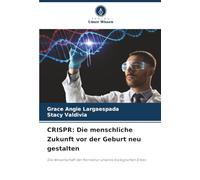 Crispr: Die menschliche Zukunft vor der Geburt neu gestalten