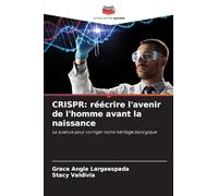 CRISPR: réécrire l'avenir de l'homme avant la naissance: La science pour corriger notre héritage biologique