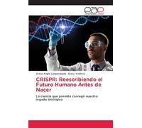 CRISPR: Reescribiendo el Futuro Humano Antes de Nacer: La ciencia que permite corregir nuestro legado biológico