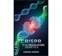 CRISPR y la Revolución Genética (La transformación de la biología humana)