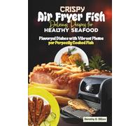 Crispy Air Fryer Fish Delicious Recipes for Healthy Seafood: Flavorful Dishes with Vibrant Photos for Perfectly Cooked Fish