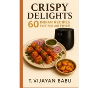 Crispy Delights: 60 Indian Recipes for the Air Fryer