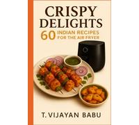 Crispy Delights: 60 Indian Recipes for the Air Fryer