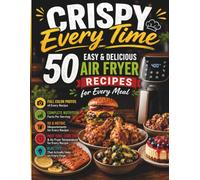 Crispy Every Time: 50 Easy and Delicious Air Fryer Recipes for Every Meal: A Full Color Cookbook with Photos, Complete Nutritional Facts, US and ... for Every Single Recipe (Turbo Cooking)